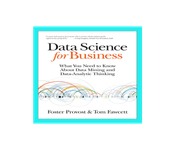 Data Science for Business: What you need to know about Data Mining and Data-Analytic Thinking
